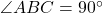 \angle ABC = 90^{\circ}