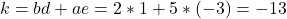 k=bd+ae=2*1+5*(-3)=-13