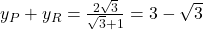 y_P+y_R=\frac {2\sqrt{3}}{ \sqrt{3}+1}=3- \sqrt{3}