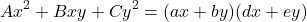 \begin{equation*}Ax^2+Bxy+Cy^2 = (ax+by)(dx+ey)\end{equation*}