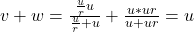 v+w=\frac{\frac{u}{r}u}{\frac{u}{r}+u}+\frac{u*ur}{u+ur} = u